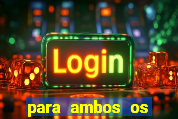 para ambos os times marcam 1 e 2 tempo